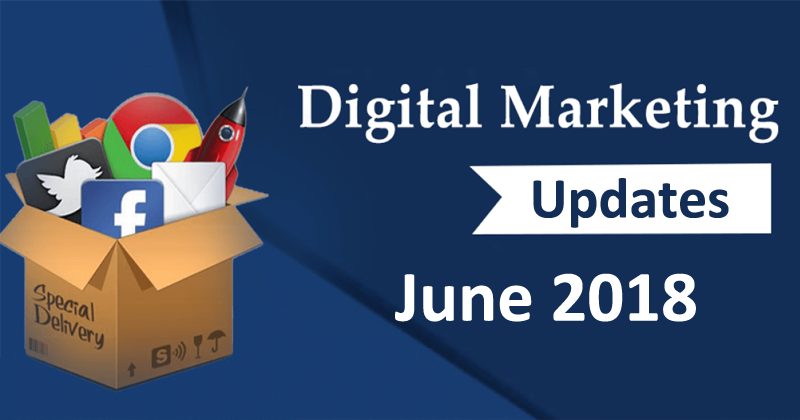 Digital Marketing June 2018 Updates